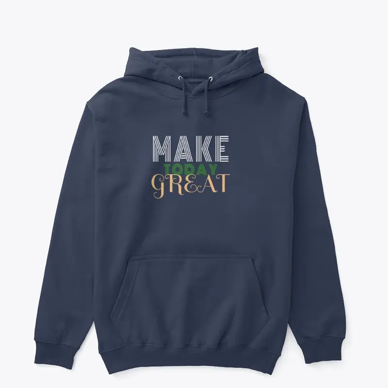 Make Today Great Hoodie and T-shirts