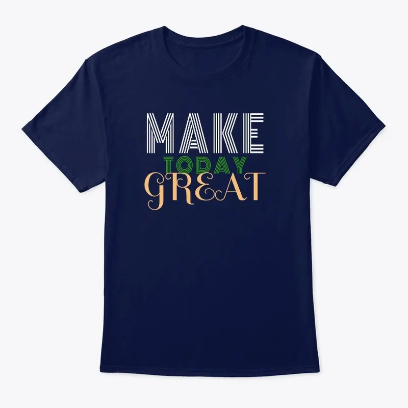 Make Today Great Hoodie and T-shirts